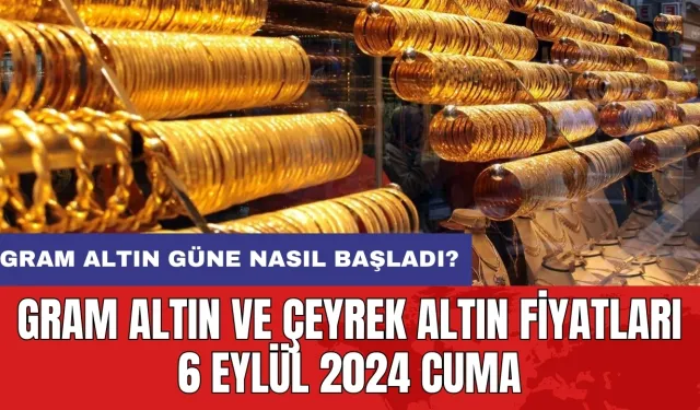 Gram altın güne nasıl başladı? Gram altın ve çeyrek altın fiyatları 6 Eylül 2024 Cuma