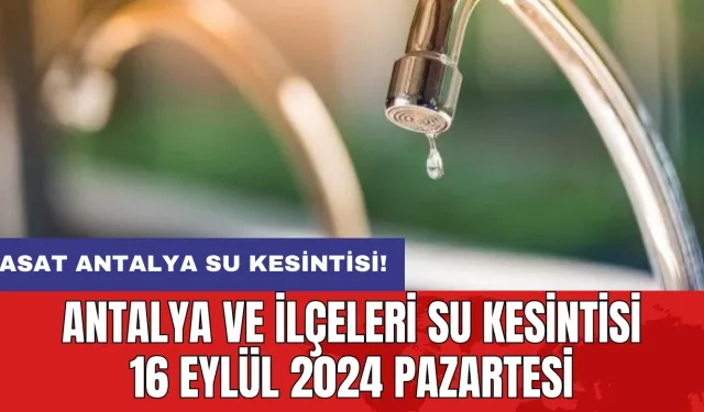 Antalya ve İlçeleri Su Kesintisi 16 Eylül 2024 Pazartesi