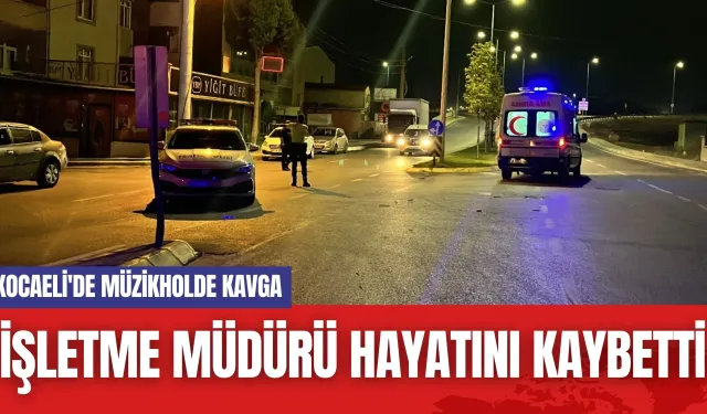 Kocaeli'de müzikholde kavga: İşletme müdürü hayatını kaybetti