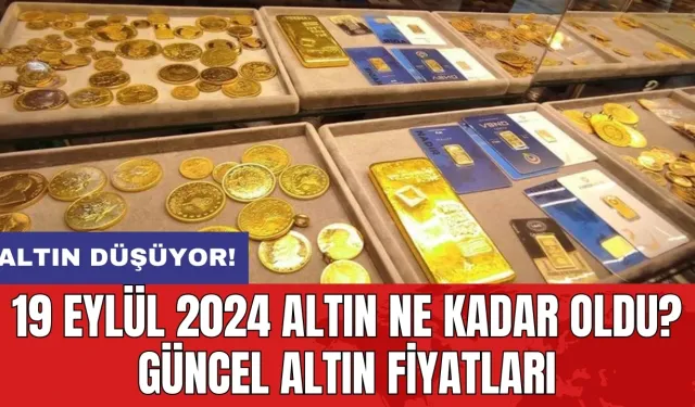 19 Eylül 2024 Altın Ne Kadar Oldu? Güncel Altın Fiyatları