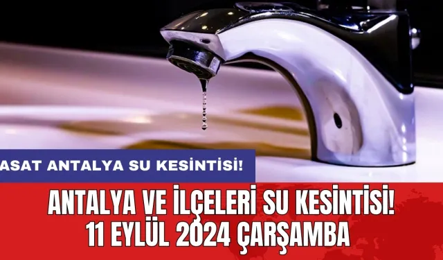 Antalya ve İlçeleri Su Kesintisi! 11 Eylül 2024 Çarşamba