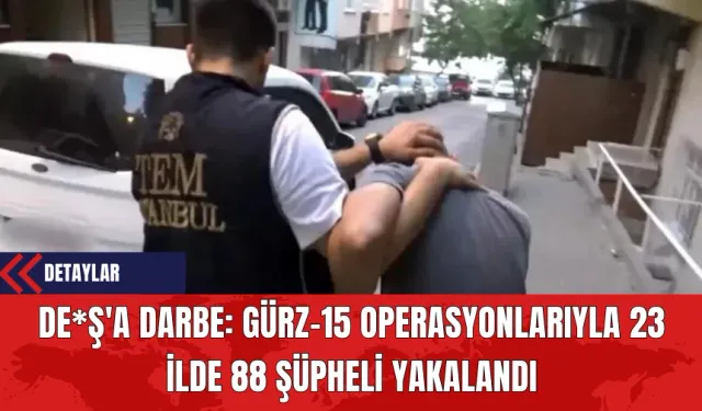 DE*Ş'a Darbe: Gürz-15 Operasyonlarıyla 23 İlde 88 Şüpheli Yakalandı