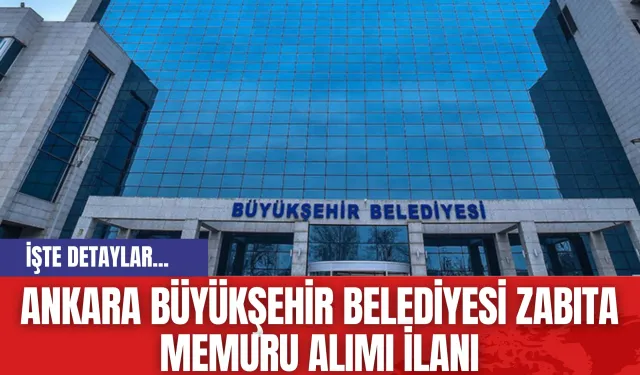 Ankara Büyükşehir Belediyesi Zabıta Memuru Alımı İlanı