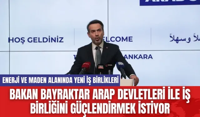 Bakan Bayraktar Arap Devletleri ile İş Birliğini Güçlendirmek İstiyor