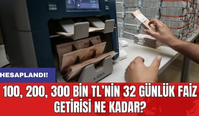 Hesaplandı! 100, 200, 300 bin TL’nin 32 günlük faiz getirisi ne kadar?