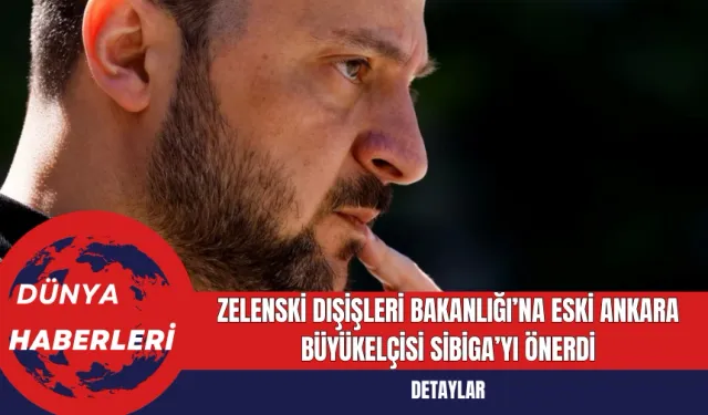 Zelenski Dışişleri Bakanlığı’na Eski Ankara Büyükelçisi Sibiga’yı Önerdi