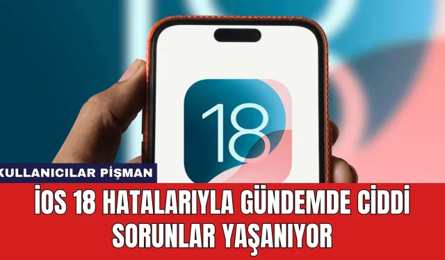 iOS 18 Hatalarıyla Gündemde Ciddi Sorunlar Yaşanıyor