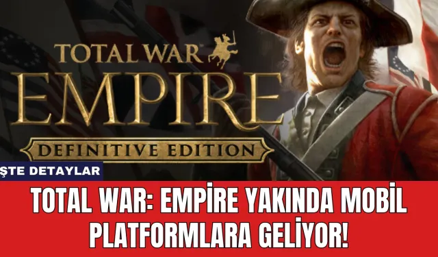 Total War: Empire Yakında Mobil Platformlara Geliyor!