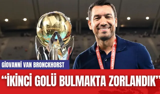 Giovanni van Bronckhorst: “İkinci Golü Bulmakta Zorlandık”