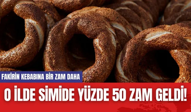 O İlde Simide yüzde 50 Zam Geldi! Fakirin Kebabına Bir Zam Daha