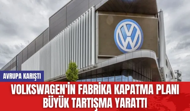 Volkswagen'in Fabrika Kapatma Planı Büyük Tartışma Yarattı