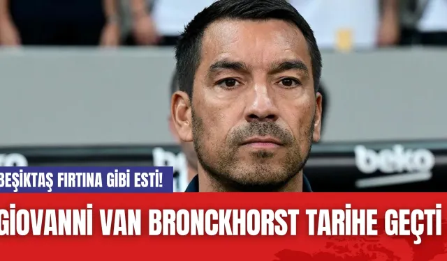 Beşiktaş Fırtına Gibi Esti! Giovanni van Bronckhorst Tarihe Geçti