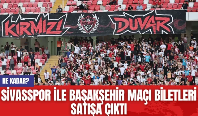 Sivasspor ile Başakşehir Maçı Biletleri Satışa Çıktı