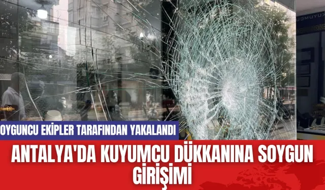 Antalya'da Kuyumcu Dükkanına Soygun Girişimi