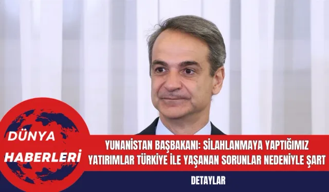 Yunanistan Başbakanı Miçotakis: Silahlanmaya Yaptığımız Yatırımlar Türkiye İle Yaşanan Sorunlar Nedeniyle Şart