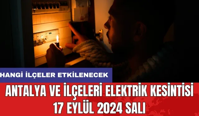 Antalya ve ilçeleri elektrik kesintisi 17 Eylül 2024 Salı