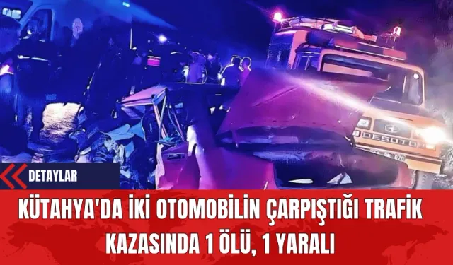 Kütahya'da İki Otomobilin Çarpıştığı Trafik Kazasında 1 Ölü 1 Yaralı