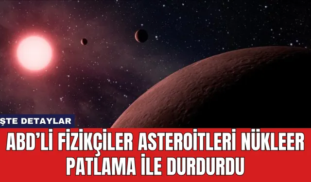 ABD’li Fizikçiler Asteroitleri Nükleer Patlama ile Durdurdu