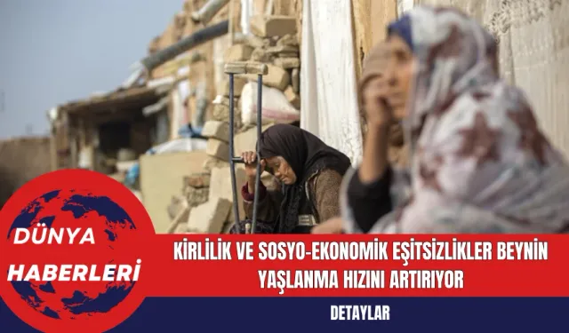 Kirlilik ve Sosyo-Ekonomik Eşitsizlikler Beynin Yaşlanma Hızını Artırıyor