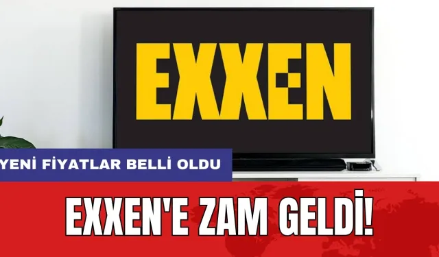 EXXEN'e zam geldi: Yeni fiyatlar belli oldu