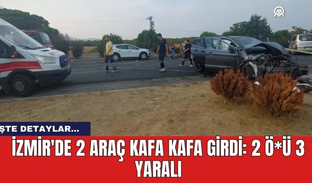 İzmir'de 2 araç kafa kafa girdi: 2 ö*ü 3 yaralı