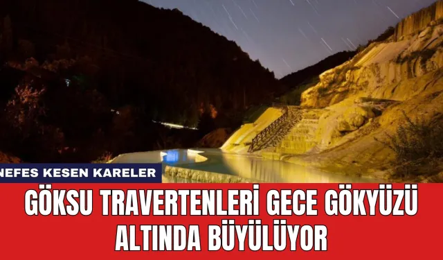 Göksu Travertenleri Gece Gökyüzü Altında Büyülüyor