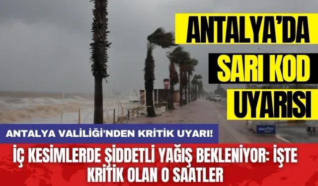 Antalya Valiliği'nden kritik uyarı! İç kesimlerde şiddetli yağış bekleniyor: İşte kritik olan o saatler