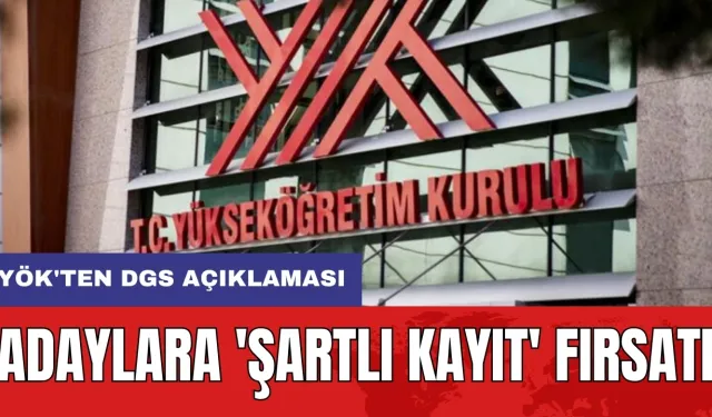 YÖK'ten DGS açıklaması: Adaylara 'şartlı kayıt' fırsatı