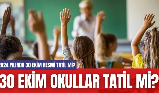 30 Ekim okullar tatil mi? 2024 yılında 30 Ekim resmi tatil mi?