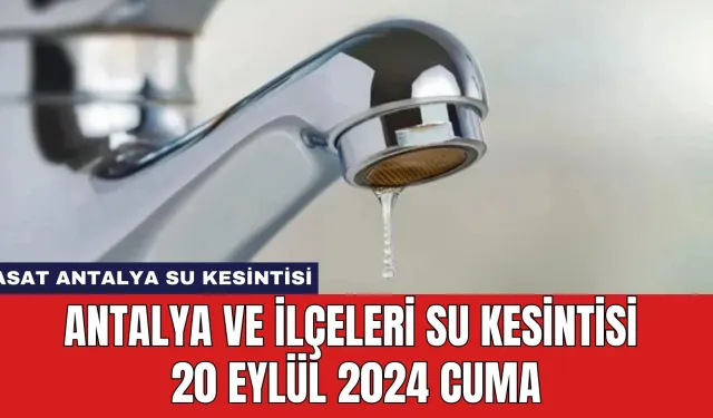 Antalya ve İlçeleri Su Kesintisi 20 Eylül 2024 Cuma