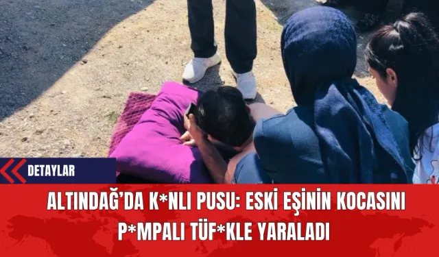 Altındağ’da K*nlı Pusu: Eski Eşinin Kocasını P*mpalı Tüf*kle Yaraladı