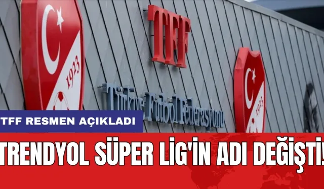 Trendyol Süper Lig'in adı değişti! TFF resmen açıkladı