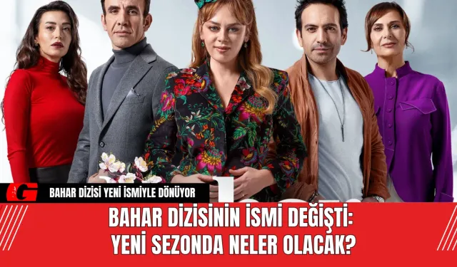 Bahar Dizisinin İsmi Değişti: Yeni Sezonda Neler Olacak?