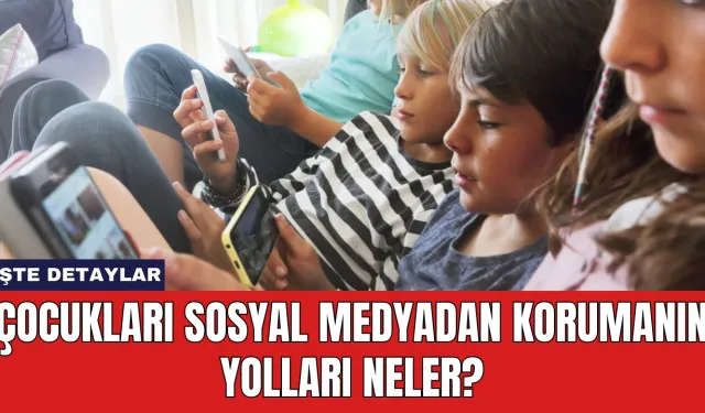 Çocukları Sosyal Medyadan Korumanın Yolları Neler?