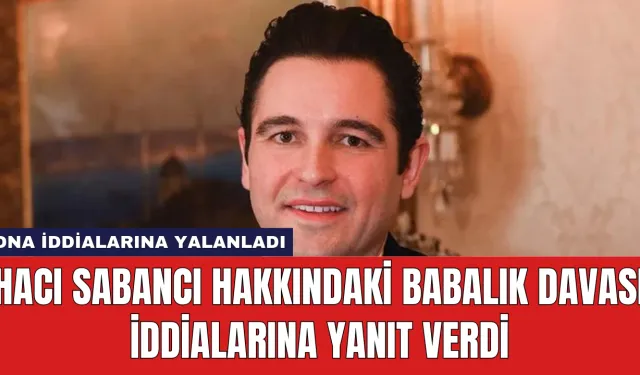 Hacı Sabancı Hakkındaki Babalık Davası İddialarına Yanıt Verdi