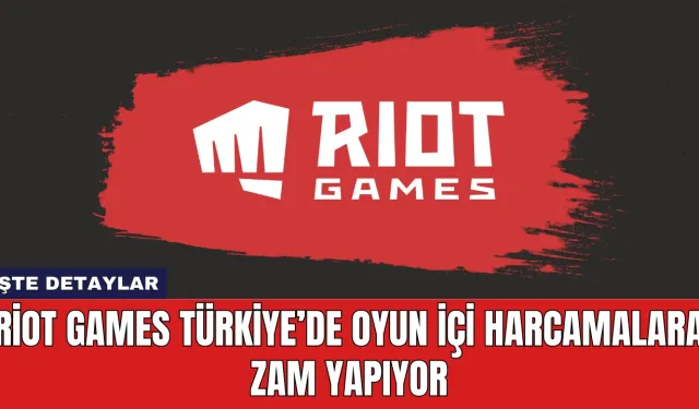 Riot Games Türkiye’de Oyun İçi Harcamalara Zam Yapıyor