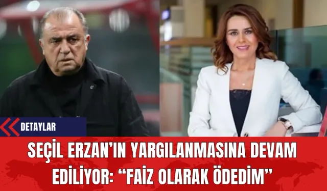 Seçil Erzan’ın Yargılanmasına Devam Ediliyor: Faiz Olarak Ödedim