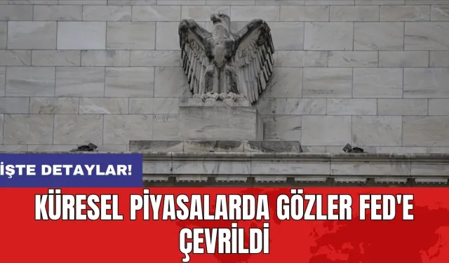 Küresel piyasalarda gözler Fed'e çevrildi