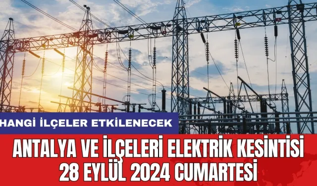 Antalya ve ilçeleri elektrik kesintisi 28 Eylül 2024 Cumartesi