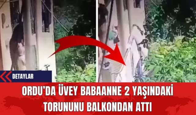 Ordu’da Üvey Babaanne 2 Yaşındaki Torununu Balkondan Attı