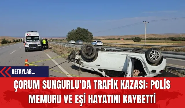 Çorum Sungurlu'da Trafik Kazası: Polis Memuru ve Eşi Hayatını Kaybetti