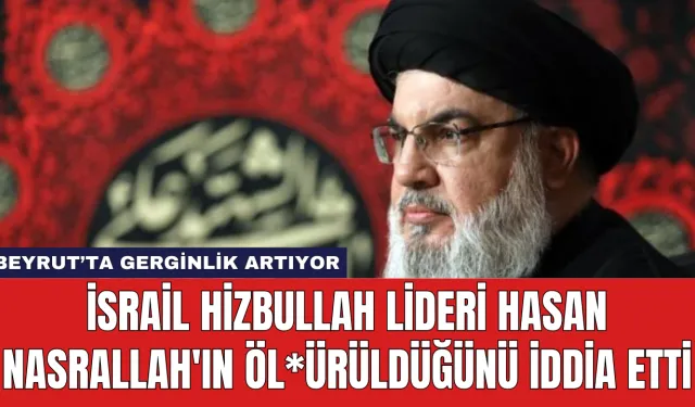 İsrail Hizbullah Lideri Hasan Nasrallah'ın Öl*ürüldüğünü İddia Etti