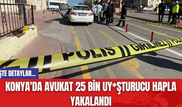 Konya'da Avukat 25 Bin Uy*şturucu Hapla Yakalandı!