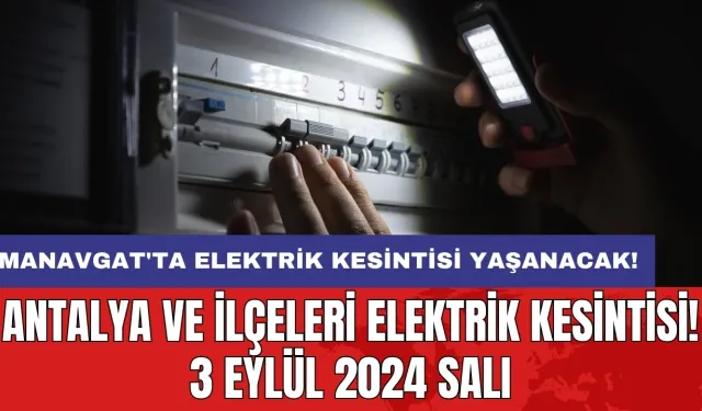 Manavgat'ta elektrik kesintisi yaşanacak! Antalya ve İlçeleri Elektrik Kesintisi! 3 Eylül 2024 Salı