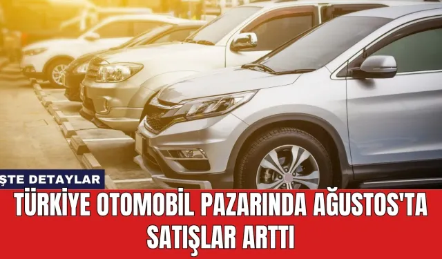 Türkiye Otomobil Pazarında Ağustos'ta Satışlar Arttı