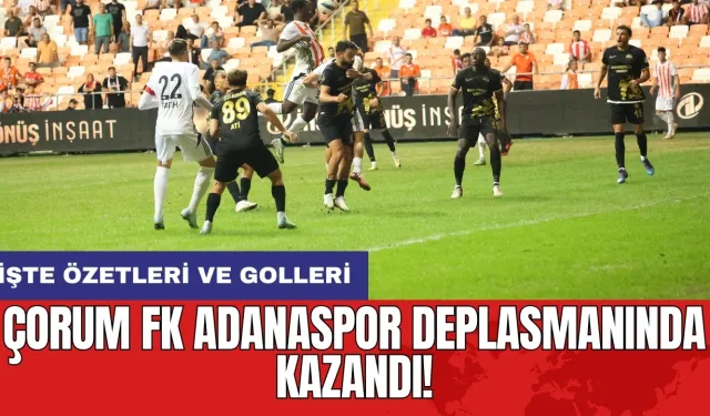 Çorum FK Adanaspor deplasmanında kazandı! İşte özetleri ve golleri