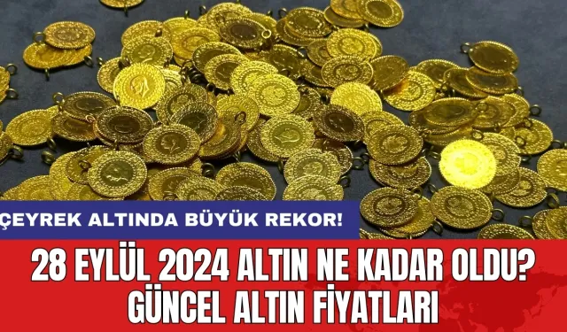 28 Eylül 2024 Altın Ne Kadar Oldu? Güncel Altın Fiyatları