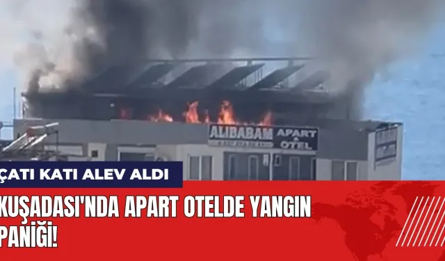 Kuşadası'nda apart otelde yangın paniği! Çatı katı alev aldı