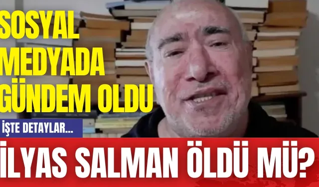 İlyas Salman öldü mü? Sosyal medyada gündem oldu