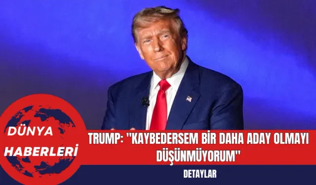 Trump: "Kaybedersem Bir Daha Aday Olmayı Düşünmüyorum"